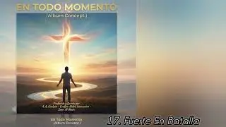 17. Fuerte En Batalla. En Todo Momento. Album Concept.
