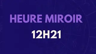 HEURE MIROIR 12H21 : SIGNIFICATION, AMOUR, MESSAGE DES ANGES ?
