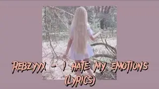 Rebzyyx - I hate my emotions (Lyrics)
