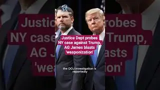 Justice Dept probes NY case against Trump, AG James blasts 'weaponization' #shortvideo  #trump