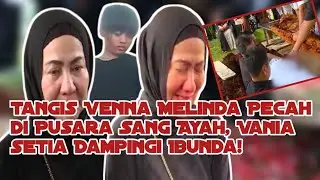 Ayahanda Meninggal Dunia, Venna Melinda Menangis Di Pusara! Insert Story Official