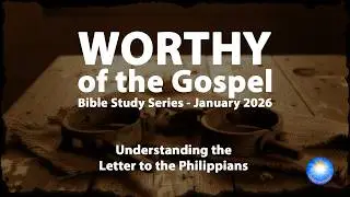 Worthy Of The Gospel: Letter to the Philippians Part 3