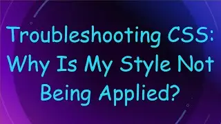 Troubleshooting CSS: Why Is My Style Not Being Applied?