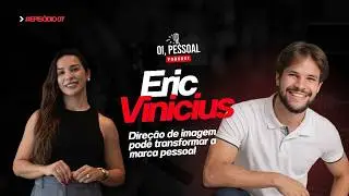 Como a Direção de Imagem Pode Transformar a Marca Pessoal, com Eric Vinicius - Podcast Oi, Pessoal.