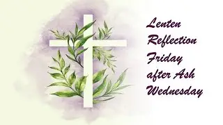 Lenten Reflection - Friday after Ash Wednesday. Bishop Neil Augustine Frank OMI