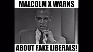 Malcolm X Warning About White Liberals As Well As Black Liberals Bolstered by White Liberals