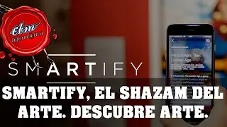 SMARTIFY, EL SHAZAM DEL ARTE, ESCANEA Y DESCUBRE OBRAS DE ARTE DESDE TU SMARTPHONE