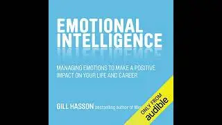 Emotional Intelligence: Managing Emotions to Make a Positive Impact on Your Life and Career