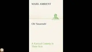 Oh! Susannah! A Farcical Comedy in Three Acts by Mark Ambient - Full Audiobook