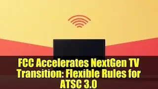 FCC ускоряет переход на телевидение нового поколения: гибкие правила для ATSC 3.0