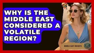 Why Is the Middle East Considered a Volatile Region? - Middle East Insights