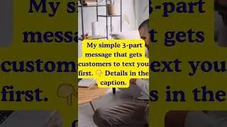 My simple 3-part message that gets customers to text you first. 👇