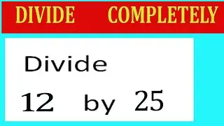 Divide     12      by     25  Divide   completely