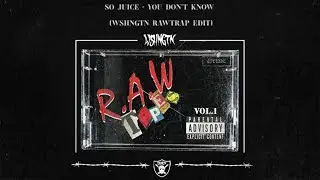 So Juice - You Don't Know (WSHNGTN Rawtrap Edit)