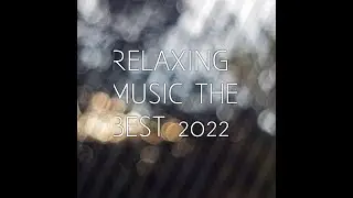 RELAXING MUSIC SOFT PIANO THE BEST 2022