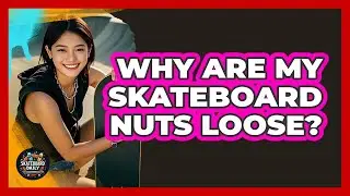 Why Are My Skateboard Nuts Loose?
