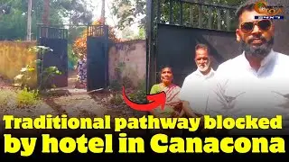 Traditional pathway blocked by hotel in Canacona. Residents allege access to transport affected