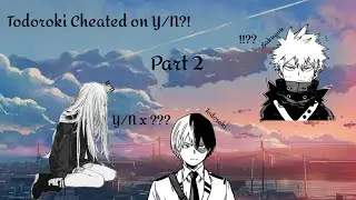 Part 2 || Todoroki Cheated on Y/N?! || (Y/N x ???)