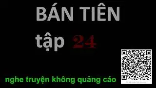 B&Aacute;N TI&Ecirc;N tập 24 từ chương 934 đến 982