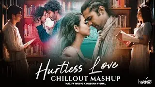 Hurtless Love Mashup | Chillout Mix | Jubin Nautiyal | Sheheryar Rehan x Zoha Waseem | Hassan Visual