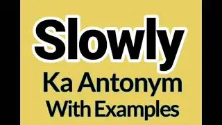 What is the opposite of Slowly | What is Antonym of Slowly | Slowly example in sentences