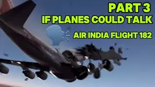 If Planes Could Talk Part 3 | Air India Flight 182