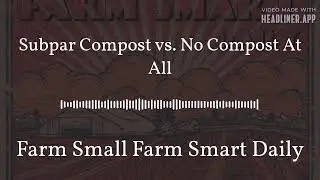 Subpar Compost vs. No Compost At All | Farm Small Farm Smart Daily