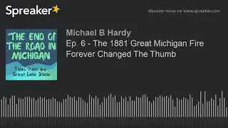 Ep. 6 - The 1881 Great Michigan Fire Forever Changed The Thumb (made with Spreaker)