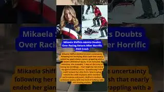 Mikaela Shiffrin Admits Doubts Over Racing Return After Horrific 2024 Crash
