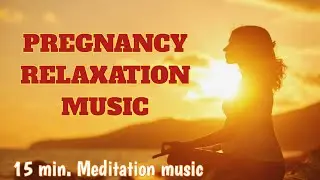 Pregnancy music for mother and unborn baby/15 min. Meditation Music