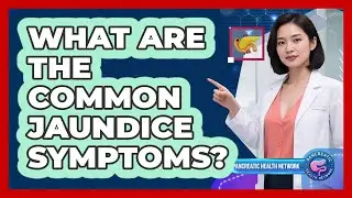 What Are the Common Jaundice Symptoms?