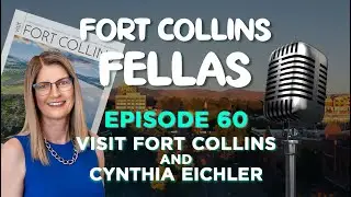 Fort Collins Fellas Episode 60: Visit Fort Collins and Cynthia Eichler