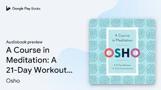 A Course in Meditation: A 21-Day Workout for&hellip; by Osho &middot; Audiobook preview