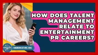 How Does Talent Management Relate To Entertainment PR Careers? - Communications Jobs