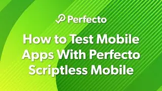 How to Test Mobile Apps With Perfecto Scriptless Mobile