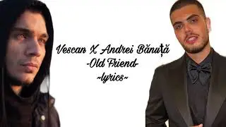 Vescan X Andrei Bănuță- Old friend(lyrics/versuri)
