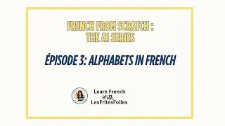 🎬 French from Scratch: A1 Series &ndash; Episode 3 : Alphabets in French 🇫🇷