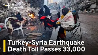 Turkey-Syria Earthquake Death Toll Passes 33,000 | TaiwanPlus News