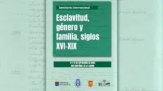 Seminario Internacional Esclavitud, género y familia, siglos XVI-XIX - 2ª Sesión