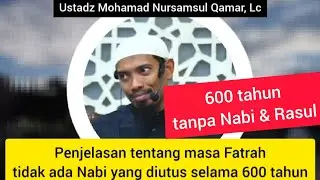Penjelasan tentang masa Fatrah, tidak ada Nabi yang diutus selama 600 tahun