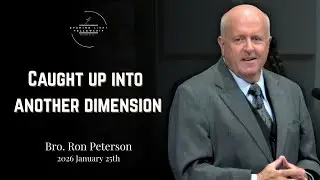 Caught Up Into Another Dimension - Bro. Ron Peterson
