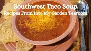 Cooking - Not Spicy! Southwest Taco Soup - Recipes From Into My Garden Tearoom