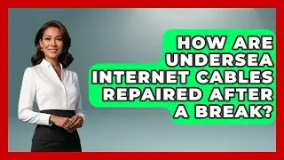How Are Undersea Internet Cables Repaired After a Break? - Internet Infrastructure Explained