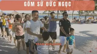 GỐM SỨ ĐỨC NGỌC | TEAM BUILDING | 2023 | VẠN AN TRAVEL