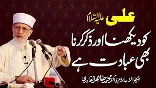 Ali A.S ko Dekhna Aur Zikar krna Bhi Ibadat hy | Shaykh-ul-Islam Dr Muhammad Tahir-ul-Qadri