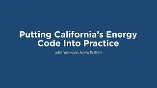 Putting California's Energy Code Into Practice with Commissioner Andrew McAllister