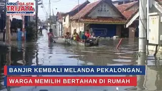 Banjir Kembali Melanda Pekalongan, Warga Memilih Bertahan di Rumah | Trijaya Update