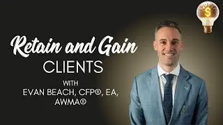 Retain and Gain Clients with Evan Beach, CFP&reg;, EA, AWMA&reg;