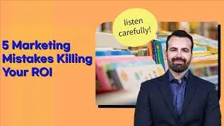 5 Marketing Mistakes Killing Your ROI