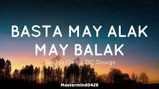 BASTA MAY ALAK MAY BALAK || OC Dawgz feat Skusta Clee Lyrics [Full Version]